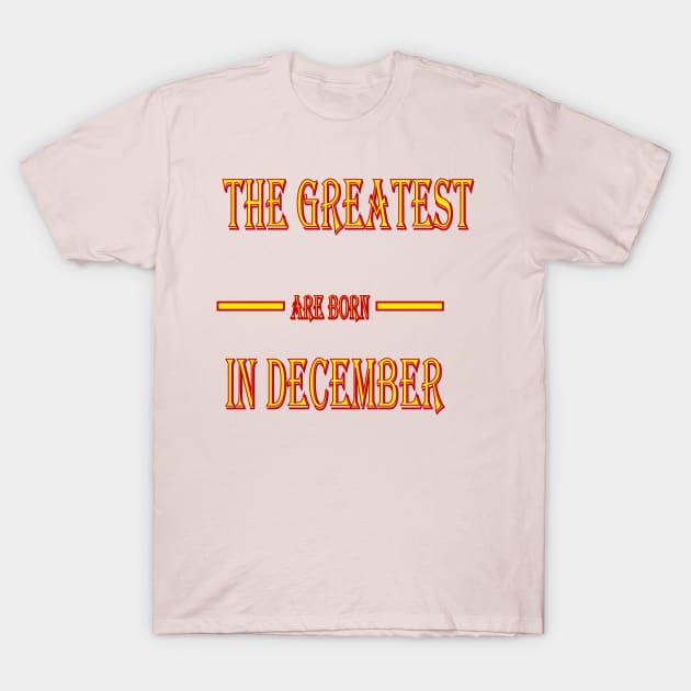 The Greatest are Born In December T-Shirt by The GOAT Design